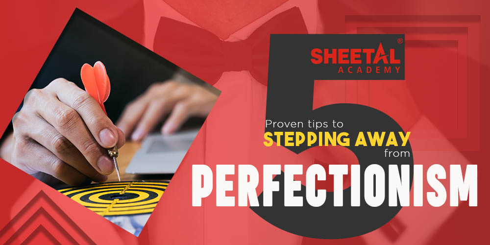 5 Proven Tips to Stepping Away From Perfectionism by Sheetal Academy