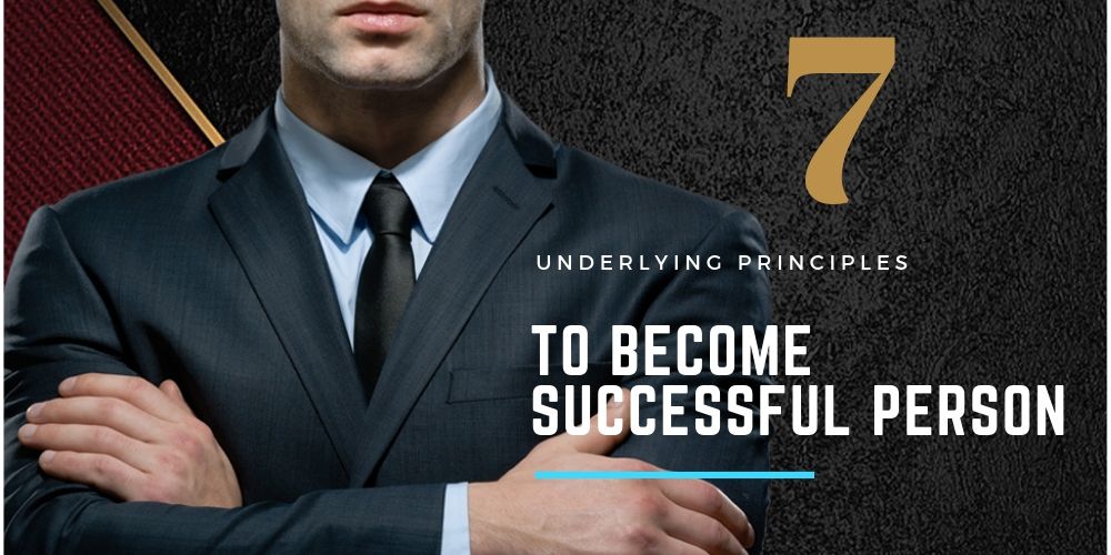 7 Underlying Principles to become Successful Person In Life