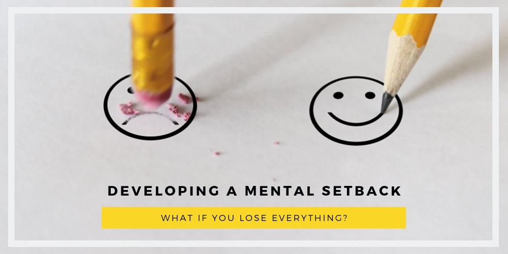 Developing a Mental Setback, What If You Lose Everything