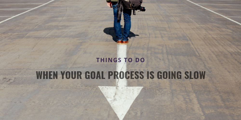 Things to do When Your Goals Progess Is Going Slow