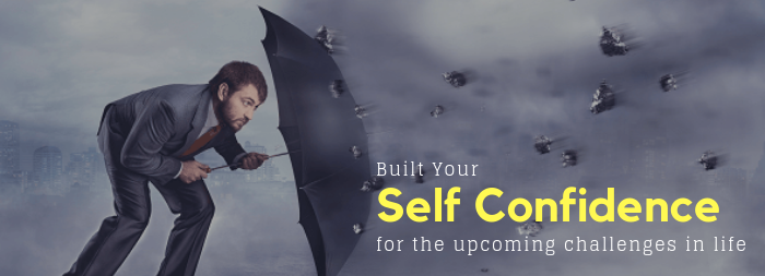 How to built your Self Confidence for the upcoming Challenges in Life