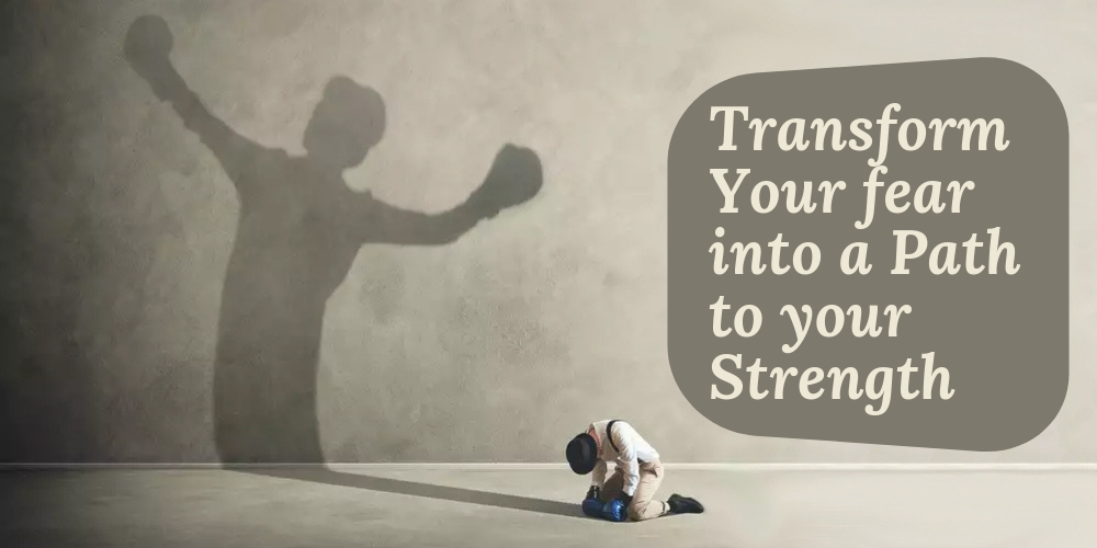Transform Your Fear Into a Path to Your Strength