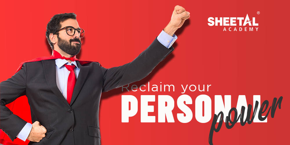 Proven Ways to reclaim your personal power - Sheetal Academy