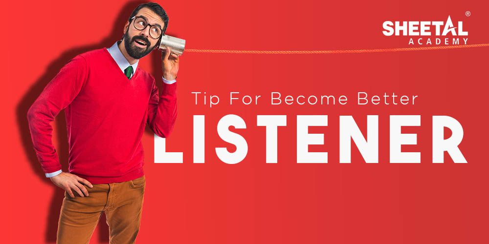 Tips for becoming Better Listener - Active Listening by Sheetal Academy